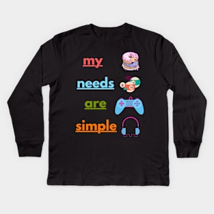 My Needs Are Simple - Funny Kids Long Sleeve T-Shirt